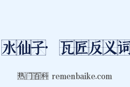 水仙子·瓦匠反义词是什么意思的图片